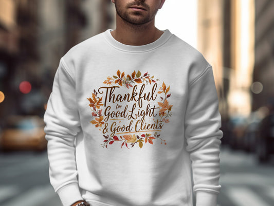 Thankful for Good Light and Good Clients Sweatshirt